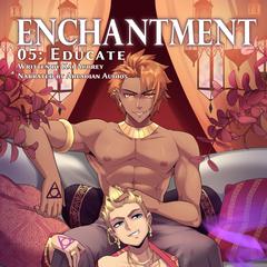 Enchantment: Part V - Educate (Yaoi Gay BDSM Erotica) by Kai Aubrey audiobook