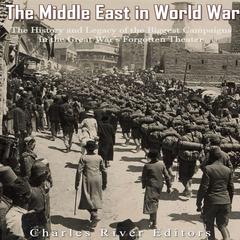 The Middle East in World War I: The History and Legacy of the Biggest Campaigns in the Great War’s Forgotten Theater by Charles River Editors audiobook