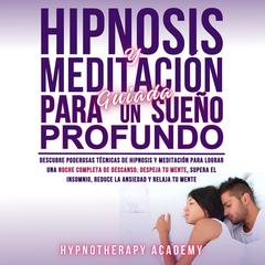 Hipnosis y Meditación Guiada Para un Sueño Profundo by Hypnotherapy Academy audiobook