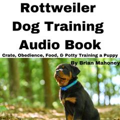 Rottweiler Dog Training Audio Book by Brian Mahoney audiobook