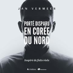 Porté disparu en Corée du Nord by Jan Vermeer audiobook