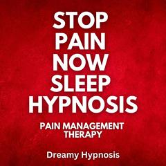 Stop Pain Now Sleep Hypnosis by Dreamy Hypnosis audiobook