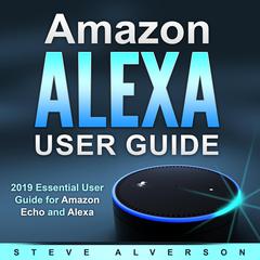 Amazon Alexa User Guide by Steve Alverson audiobook