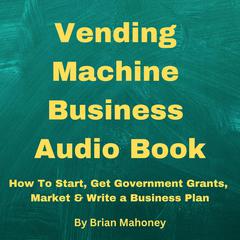 Vending Machine Small Business Entrepreneur Audio Book by Brian Mahoney audiobook