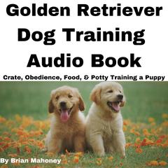 Golden Retriever Dog Training Audio Book by Brian Mahoney audiobook