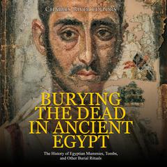 Burying the Dead in Ancient Egypt: The History of Egyptian Mummies, Tombs, and Other Burial Rituals by Charles River Editors audiobook
