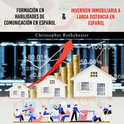 Formación En Habilidades De Comunicación En Español & Inversión Inmobiliaria A  Larga Distancia En  Español (Spanish Edition) by  Christopher Rothchester audiobook
