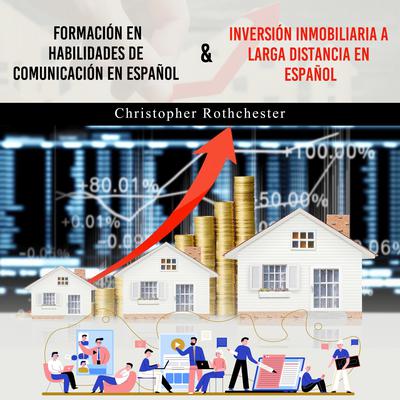 Formación En Habilidades De Comunicación En Español & Inversión Inmobiliaria A  Larga Distancia En  Español (Spanish Edition) by Christopher Rothchester audiobook