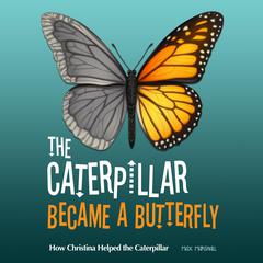 The Caterpillar Became a Butterfly: How Christina Helped the Caterpillar by Max Marshall audiobook