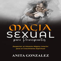 Magia Sexual Para Principiantes by Anita Gonzalez audiobook