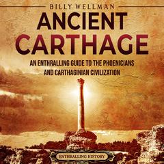 Ancient Carthage: An Enthralling Guide to the Phoenicians and Carthaginian Civilization by Billy Wellman audiobook