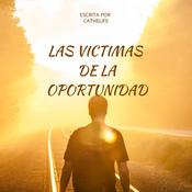 LAS VICTIMAS DE LA OPORTUNIDAD by  Cathelife audiobook