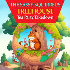 The Sassy Squirrel's Treehouse Tea Party Takedown by Max Marshall audiobook