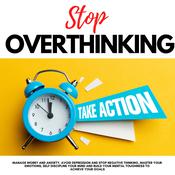 STOP OVERTHINKING, TAKE ACTION! by  Andrew Lopez audiobook