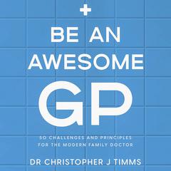 Be An Awesome GP by Christopher James Timms audiobook