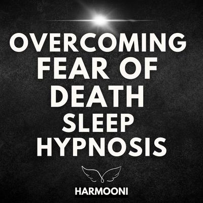 Overcoming Fear Of Death Sleep Hypnosis by Harmooni  audiobook
