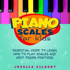 Piano Scales FOR KIDS by Jessica Gilbert audiobook
