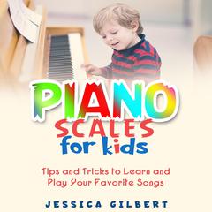 Piano Scales FOR KIDS by Jessica Gilbert audiobook