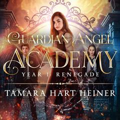 Year 1: Renegade: A supernatural academy book for teens (Guardian Angel Academy) by Tamara Hart Heiner audiobook
