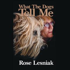 What The Dogs Tell Me by Rose Lesniak audiobook