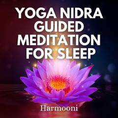 Yoga Nidra Guided Meditation For Sleep by Harmooni  audiobook