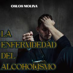 La enfermedad el alcoholismo by Oslos Molina audiobook