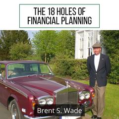 The 18 Holes of Financial Planning by Brent S. Wade audiobook