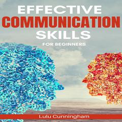 Effective Communication Skills for Beginners by Lulu Cunningham audiobook