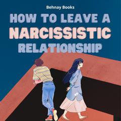 How To Leave a Narcissistic Relationship by Behnay Books audiobook