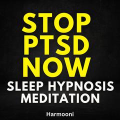 Stop PTSD Now Sleep Hypnosis Meditation by Harmooni  audiobook