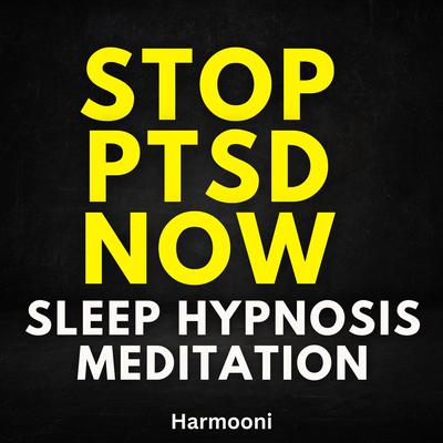 Stop PTSD Now Sleep Hypnosis Meditation by Harmooni  audiobook