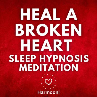 Heal a Broken Heart Sleep Hypnosis Meditation by Harmooni  audiobook