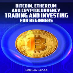 BITCOIN, ETHEREUM AND CRYPTOCURRENCY TRADING AND INVESTING FOR BEGINNERS by Herman Moss audiobook