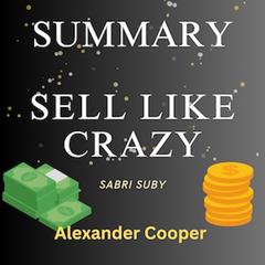 Summary of Sell Like Crazy by Alexander Cooper audiobook
