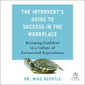 The Introvert's Guide to Success in the Workplace by  Dr. Mike Bechtle audiobook