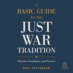 A Basic Guide to the Just War Tradition by Eric Patterson audiobook