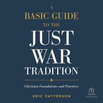 A Basic Guide to the Just War Tradition by Eric Patterson audiobook