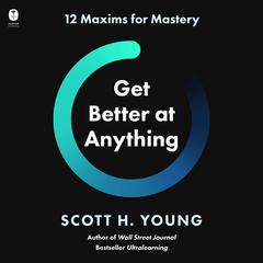 Get Better at Anything by Scott H. Young audiobook