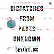 Dispatches from Parts Unknown by  Bryan Bliss audiobook