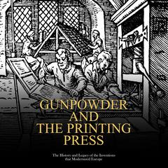 Gunpowder and the Printing Press: The History and Legacy of the Inventions that Modernized Europe by Charles River Editors audiobook