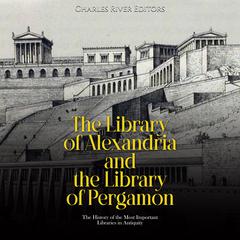 The Library of Alexandria and the Library of Pergamon: The History of the Most Important Libraries in Antiquity by Charles River Editors audiobook