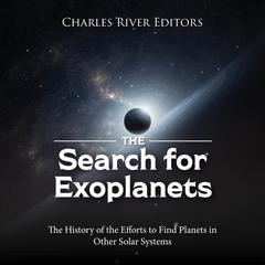 The Search for Exoplanets: The History of the Efforts to Find Planets in Other Solar Systems by Charles River Editors audiobook