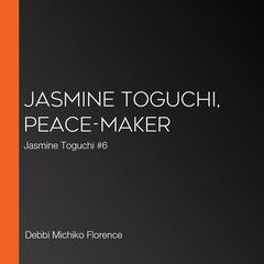 Jasmine Toguchi, Peace-Maker by Debbi Michiko Florence audiobook