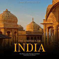 The Empires of India: The History of the Dynasties that Ruled India Before the British by Charles River Editors audiobook