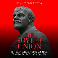 The Soviet Union: The History and Legacy of the USSR from World War I to the End of the Cold War by Charles River Editors audiobook