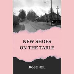 New Shoes on the Table by Rose Neil audiobook