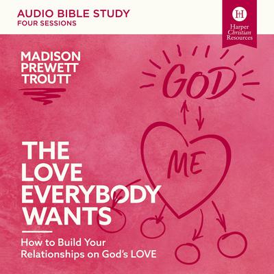 The Love Everybody Wants: Audio Bible Studies by Madison Prewett Troutt audiobook