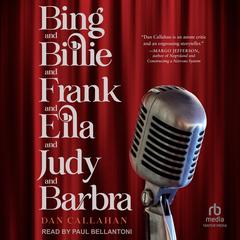 Bing and Billie and Frank and Ella and Judy and Barbra by Dan Callahan audiobook