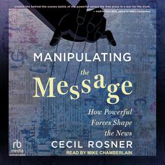Manipulating the Message by Cecil Rosner audiobook