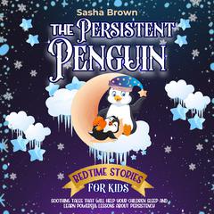 The Persistent Penguin: Bedtime Stories For Kids by Sasha Brown audiobook